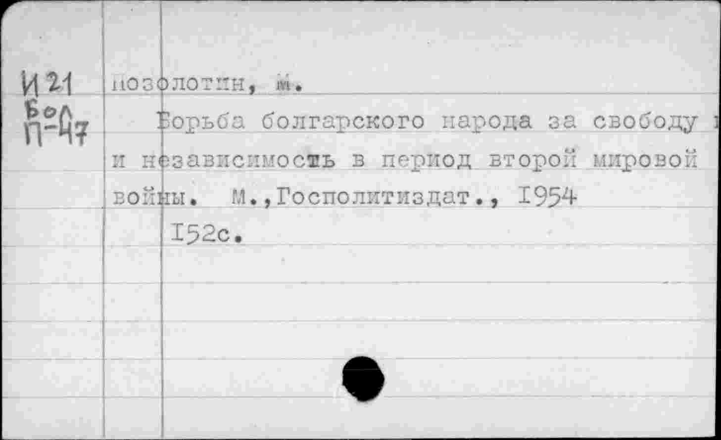 ﻿г • ИИ	1103<	ШОТИН, м.
Ьол П-мЗ		борьба болгарского народа за свободу 1
II	И Н'	ззависимосиь в период второй мировой
	ВОЙ!	гы. м.,Госполитиздат., 1954
		152с.
		
		
		
		
		